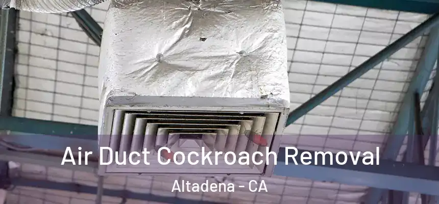 Air Duct Cockroach Removal Altadena - CA