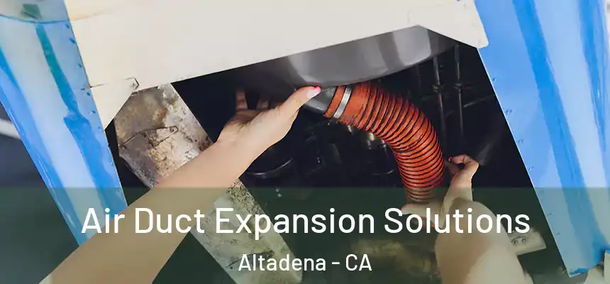 Air Duct Expansion Solutions Altadena - CA