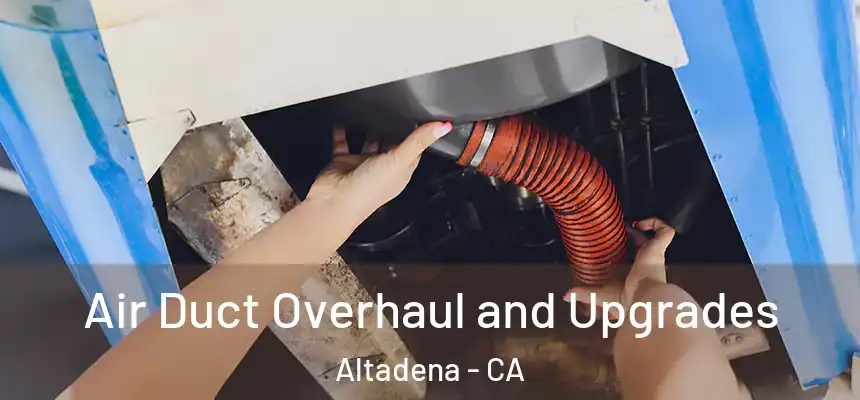 Air Duct Overhaul and Upgrades Altadena - CA