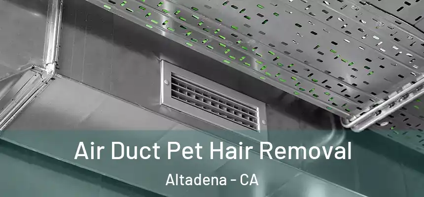 Air Duct Pet Hair Removal Altadena - CA