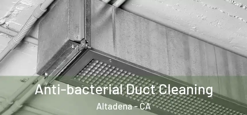 Anti-bacterial Duct Cleaning Altadena - CA