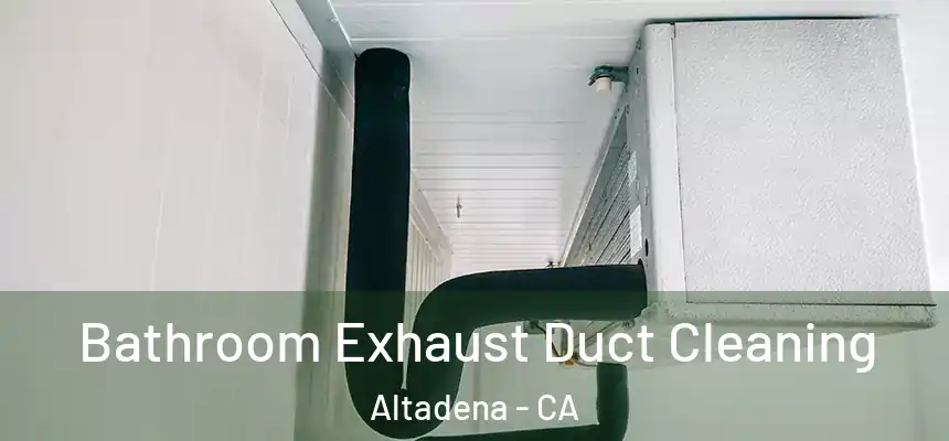 Bathroom Exhaust Duct Cleaning Altadena - CA