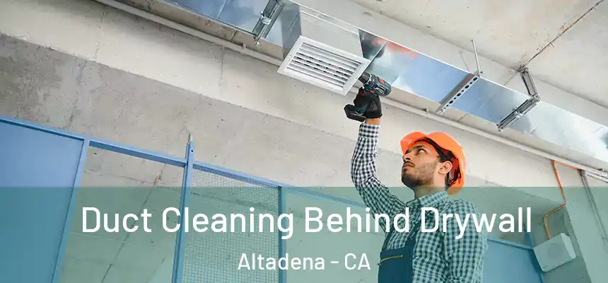 Duct Cleaning Behind Drywall Altadena - CA