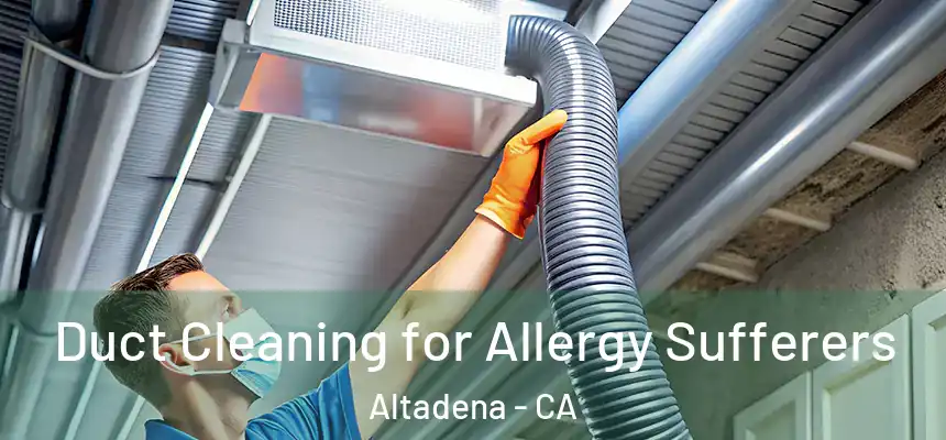 Duct Cleaning for Allergy Sufferers Altadena - CA