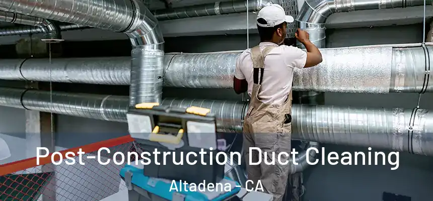 Post-Construction Duct Cleaning Altadena - CA